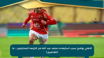 الأهلي يوضح سبب استبعاده محمد عبد الله من قائمة المحترفين.. ما التفاصيل؟